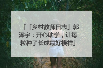 「乡村教师日志」郭泽宇：开心助学，让每粒种子长成最好模样