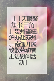 「天眼聚焦·长三角」贵州省驻沪办赴苏州、南通开展致敬劳动者走访慰问活动