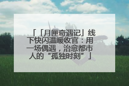 「月匣奇遇记」线下快闪温暖收官：用一场偶遇，治愈都市人的“孤独时刻”