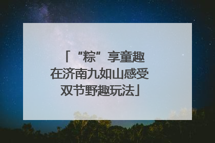 “粽”享童趣 在济南九如山感受双节野趣玩法