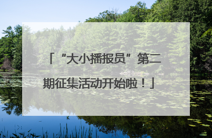 “大小播报员”第二期征集活动开始啦！