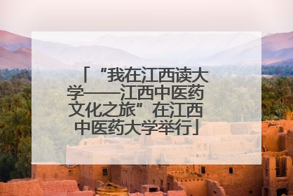 “我在江西读大学——江西中医药文化之旅”在江西中医药大学举行
