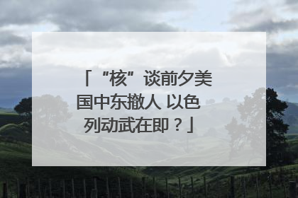 “核”谈前夕美国中东撤人 以色列动武在即？