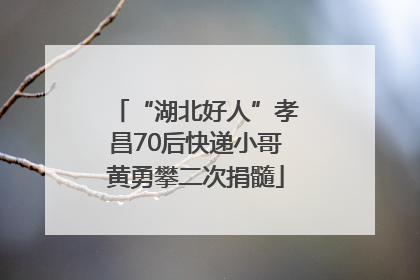 “湖北好人”孝昌70后快递小哥黄勇攀二次捐髓