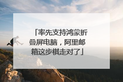 率先支持鸿蒙折叠屏电脑，阿里邮箱这步棋走对了