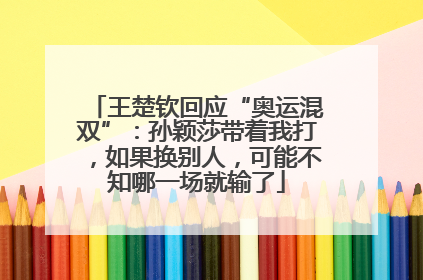 王楚钦回应“奥运混双”：孙颖莎带着我打，如果换别人，可能不知哪一场就输了