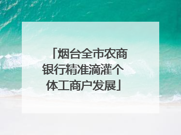 烟台全市农商银行精准滴灌个体工商户发展