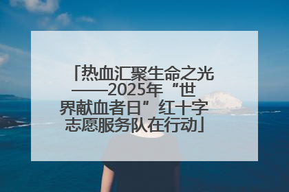 热血汇聚生命之光——2025年“世界献血者日”红十字志愿服务队在行动