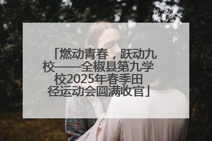 燃动青春，跃动九校——全椒县第九学校2025年春季田径运动会圆满收官
