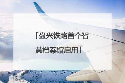 盘兴铁路首个智慧档案馆启用
