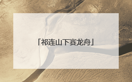 祁连山下赛龙舟