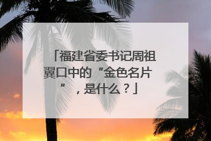 福建省委书记周祖翼口中的“金色名片”，是什么？