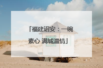 福建诏安：一碗素心 满城温情