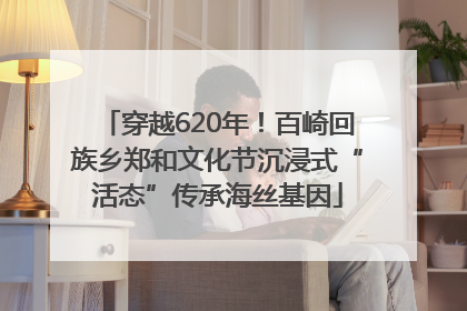 穿越620年！百崎回族乡郑和文化节沉浸式“活态”传承海丝基因