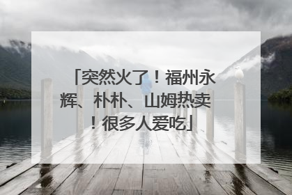 突然火了！福州永辉、朴朴、山姆热卖！很多人爱吃