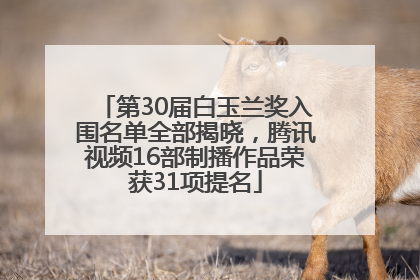 第30届白玉兰奖入围名单全部揭晓，腾讯视频16部制播作品荣获31项提名