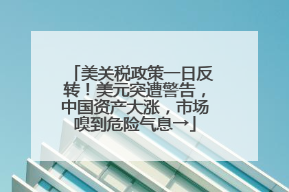 美关税政策一日反转！美元突遭警告，中国资产大涨，市场嗅到危险气息→