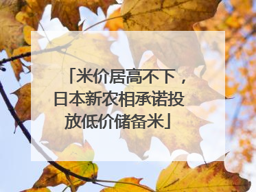 米价居高不下，日本新农相承诺投放低价储备米
