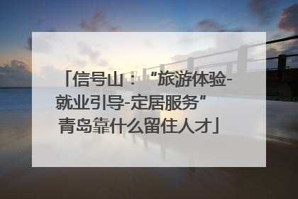 信号山：“旅游体验-就业引导-定居服务” 青岛靠什么留住人才