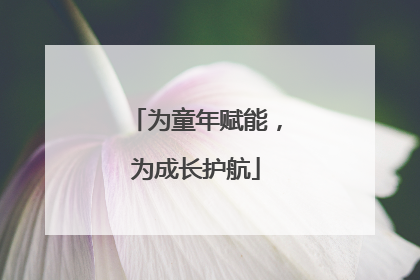 为童年赋能，为成长护航
