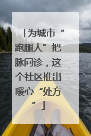为城市“跑腿人”把脉问诊，这个社区推出暖心“处方”