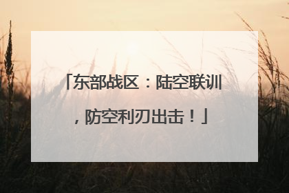 东部战区：陆空联训，防空利刃出击！