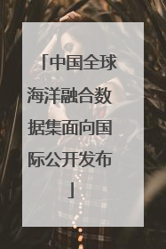 中国全球海洋融合数据集面向国际公开发布