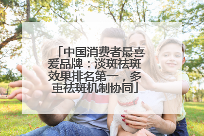中国消费者最喜爱品牌：淡斑祛斑效果排名第一，多重祛斑机制协同