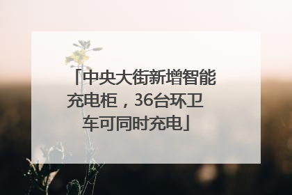 中央大街新增智能充电柜，36台环卫车可同时充电