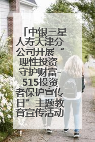 中银三星人寿天津分公司开展“理性投资 守护财富-515投资者保护宣传日”主题教育宣传活动