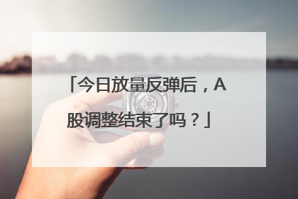 今日放量反弹后，A股调整结束了吗？