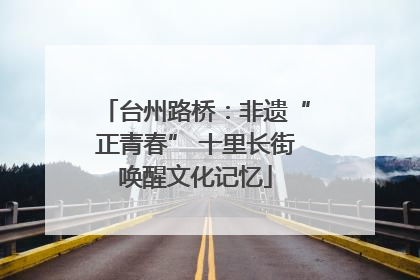 台州路桥：非遗“正青春” 十里长街唤醒文化记忆