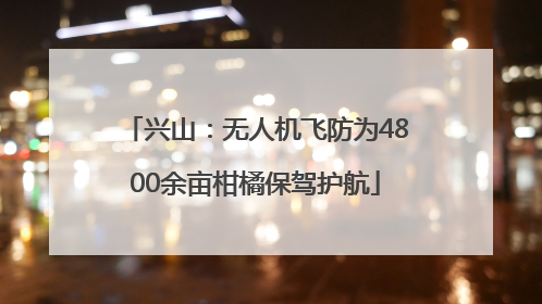 兴山：无人机飞防为4800余亩柑橘保驾护航