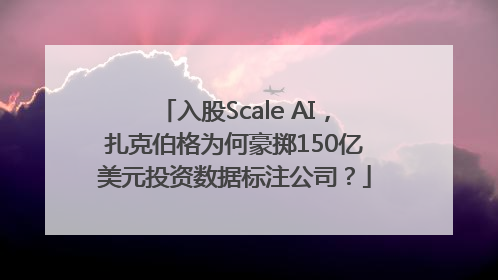 入股Scale AI，扎克伯格为何豪掷150亿美元投资数据标注公司？