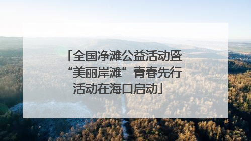 全国净滩公益活动暨“美丽岸滩”青春先行活动在海口启动