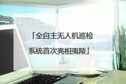 全自主无人机巡检系统首次亮相夷陵