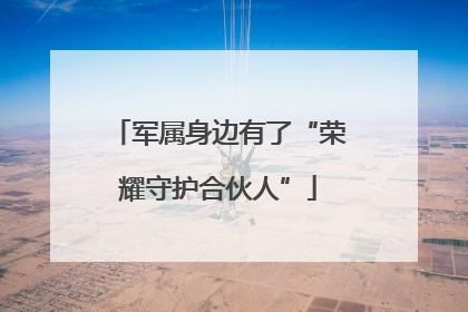 军属身边有了“荣耀守护合伙人”