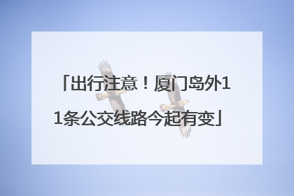 出行注意！厦门岛外11条公交线路今起有变