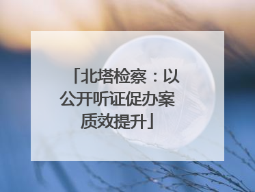 北塔检察：以公开听证促办案质效提升