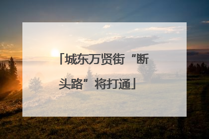 城东万贤街“断头路”将打通
