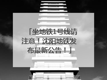 坐地铁1号线请注意！沈阳地铁发布最新公告！