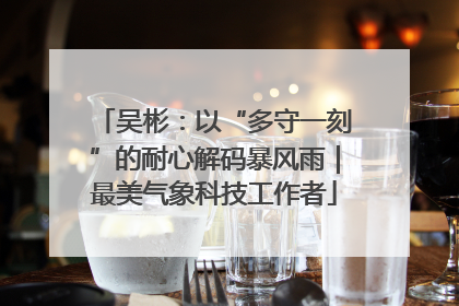 吴彬：以“多守一刻”的耐心解码暴风雨｜最美气象科技工作者