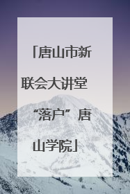 唐山市新联会大讲堂“落户”唐山学院