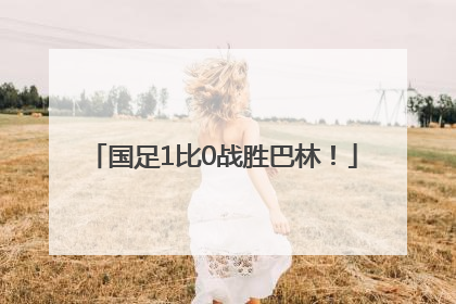 国足1比0战胜巴林！