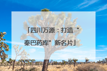 四川万源：打造“秦巴药库”新名片