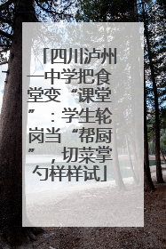 四川泸州一中学把食堂变“课堂”：学生轮岗当“帮厨”，切菜掌勺样样试