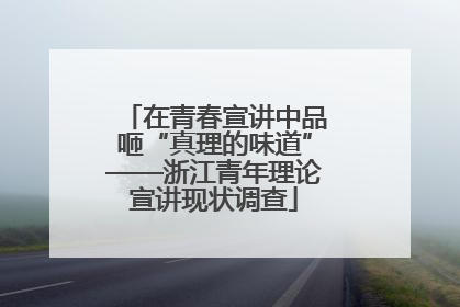 在青春宣讲中品咂“真理的味道”——浙江青年理论宣讲现状调查