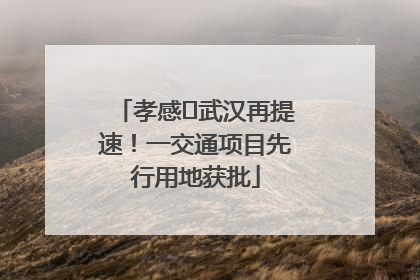 孝感⇋武汉再提速！一交通项目先行用地获批