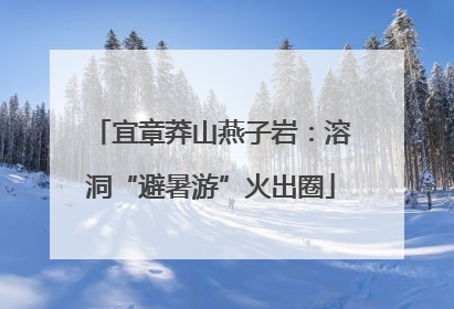 宜章莽山燕子岩：溶洞“避暑游”火出圈