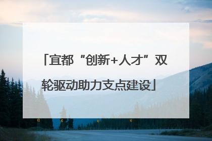 宜都“创新+人才”双轮驱动助力支点建设